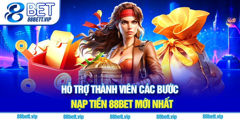 Hỗ trợ thành viên các bước nạp tiền 88Bet mới nhất
