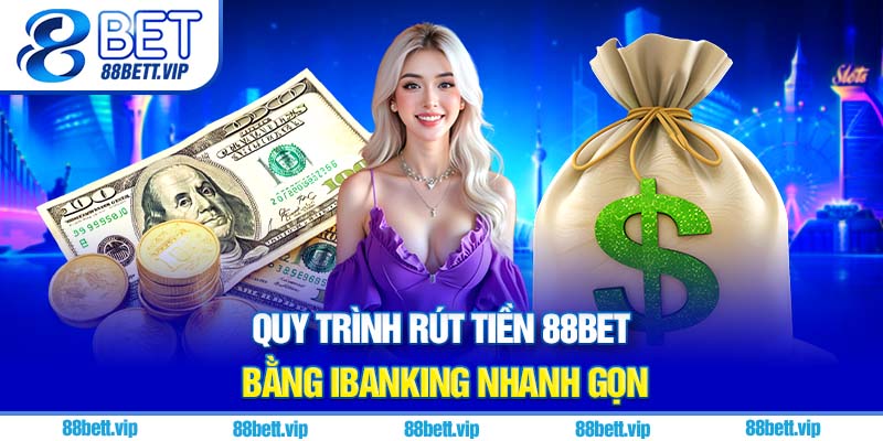 Quy trình rút tiền 88Bet bằng iBanking nhanh gọn
