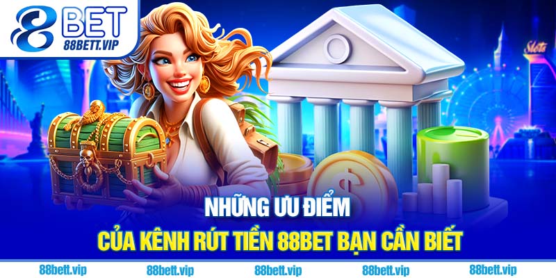 Những ưu điểm của kênh rút tiền 88Bet bạn cần biết