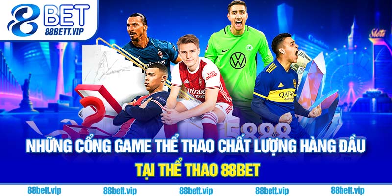 Những cổng game thể thao chất lượng hàng đầu tại thể thao 88Bet