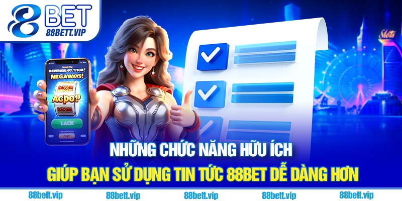 Những chức năng hữu ích giúp bạn sử dụng tin tức 88Bet dễ dàng hơn