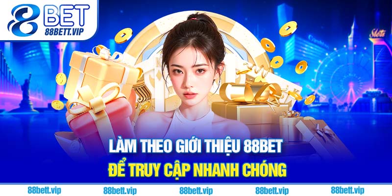 Làm theo giới thiệu 88Bet để truy cập nhanh chóng